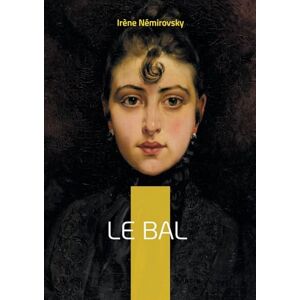 Némirovsky, Irène Le Bal: Un roman psychologique sur l'adolescence, la bourgeoisie parisienne et la complexité des liens mère-fille Némirovsky, Irène Le Bal: Un roman psychologique sur l'adolescence, la bourgeoisie parisienne et la complexité des liens mère-fille