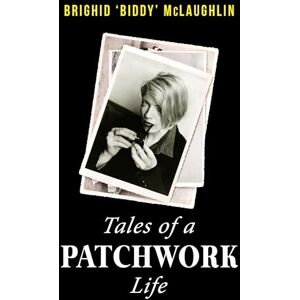 Brighid 'Biddy' McLaughlin Tales of a Patchwork Life:A Memoir of the Stories That Keep Me Brighid 'Biddy' McLaughlin Tales of a Patchwork Life:A Memoir of the Stories That Keep Me