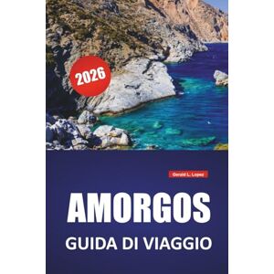 Lopez, Gerald L. AMORGOS GUIDA DI VIAGGIO 2026: Le migliori attività, spiagge, gemme nascoste, sentieri escursionistici, cucina locale e consigli di viaggio per le isole Cicladi Lopez, Gerald L. AMORGOS GUIDA DI VIAGGIO 2026: Le migliori attività, spiagge, gemme nascoste, sentieri escursionistici, cucina locale e consigli di viaggio per le isole Cicladi