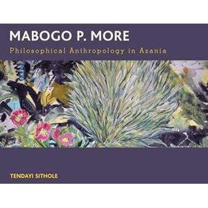 Sithole, Tendayi Mabogo P. More: Philosophical Anthropology in Azania (Creolizing the Canon) Sithole, Tendayi Mabogo P. More: Philosophical Anthropology in Azania (Creolizing the Canon)