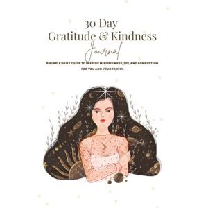 Botica, Marta The 30-Day Gratitude & Kindness Journal: A simple daily guide to inspire mindfulness, joy, and connection for you and your family. Botica, Marta The 30-Day Gratitude & Kindness Journal: A simple daily guide to inspire mindfulness, joy, and connection for you and your family.
