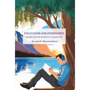 Aakash 'Bhuwaneshwar' Field Guide For Introverts: Navigate, Thrive, and Flourish in a Loud World Aakash 'Bhuwaneshwar' Field Guide For Introverts: Navigate, Thrive, and Flourish in a Loud World