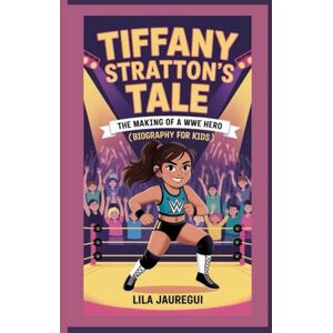 JAUREGUI, LILA TIFFANY STRATTON’S TALE:: The Making of a WWE Hero (Biography for Kids) JAUREGUI, LILA TIFFANY STRATTON’S TALE:: The Making of a WWE Hero (Biography for Kids)