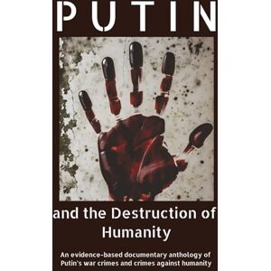 Adler, Ryan Putin and the Destruction of Humanity: An evidence-based documentary anthology of Putin’s war crimes and crimes against humanity (Where Humanity Ends) Adler, Ryan Putin and the Destruction of Humanity: An evidence-based documentary anthology of Putin’s war crimes and crimes against humanity (Where Humanity Ends)