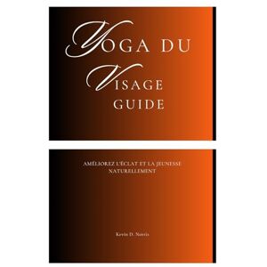Norris, Kevin Yoga du visage Guide: Améliorez l'éclat et la jeunesse naturellement (Fun Exercise Guides) Norris, Kevin Yoga du visage Guide: Améliorez l'éclat et la jeunesse naturellement (Fun Exercise Guides)