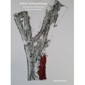 Roest, Machiel Arthur Schopenhauer: Thoughts and philosophies: A visual interpretation Roest, Machiel Arthur Schopenhauer: Thoughts and philosophies: A visual interpretation