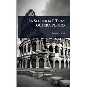Bruni, Leonardo La Seconda E Terzi Guerra Punica Bruni, Leonardo La Seconda E Terzi Guerra Punica