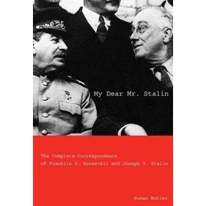 Yale University Press My Dear Mr. Stalin: The Complete Correspondence of Franklin D. Roosevelt and Joseph V. Stalin Yale University Press My Dear Mr. Stalin: The Complete Correspondence of Franklin D. Roosevelt and Joseph V. Stalin