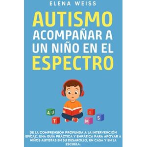 Mente, Educa AUTISMO, Acompañar a un Niño en el Espectro: De la comprensión profunda a la intervención eficaz. Una guía práctica y empática para apoyar a niños autistas en su desarollo, en casa y en la escuela. Mente, Educa AUTISMO, Acompañar a un Niño en el Espectro: De la comprensión profunda a la intervención eficaz. Una guía práctica y empática para apoyar a niños autistas en su desarollo, en casa y en la escuela.