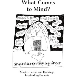 Coppinger, Godfrey What Comes to Mind: Stories, Poems and Drawings Inspired by Prompts Coppinger, Godfrey What Comes to Mind: Stories, Poems and Drawings Inspired by Prompts