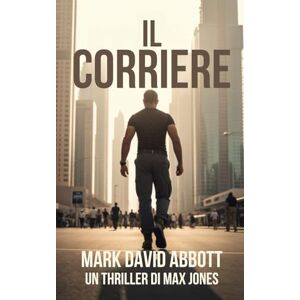 Abbott, Mark David Il Corriere: Un thriller di Max Jones: #1 Abbott, Mark David Il Corriere: Un thriller di Max Jones: #1
