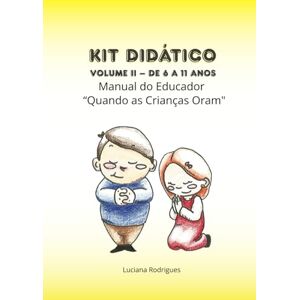 Rodrigues, Luciana Manual do Educador “Quando as Crianças Oram": 40 planos de aula 6 a 11 anos Rodrigues, Luciana Manual do Educador “Quando as Crianças Oram": 40 planos de aula 6 a 11 anos