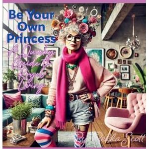 Scott Be Your Own Princess: A Quirky Guide to Royal Living Scott Be Your Own Princess: A Quirky Guide to Royal Living