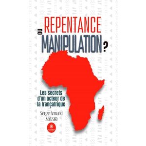 Armand zanzala, Serge Repentance ou manipulation ?: Les secrets d'un acteur de la Françafrique Armand zanzala, Serge Repentance ou manipulation ?: Les secrets d'un acteur de la Françafrique