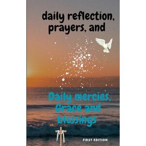 One, Blessed Daily reflection, prayers and: Daily mercies, Grace and blessings One, Blessed Daily reflection, prayers and: Daily mercies, Grace and blessings