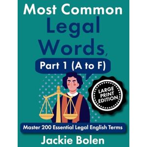 Bolen, Jackie Most Common Legal Words, Part 1 (A to F): Master 200 Essential Legal English Terms (Large Print Edition) (Legal English, Big Print Books) Bolen, Jackie Most Common Legal Words, Part 1 (A to F): Master 200 Essential Legal English Terms (Large Print Edition) (Legal English, Big Print Books)
