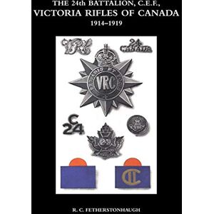 Fetherstonhaugh, R. C. THE 24th BATTALION C.E.F. VICTORIA RIFLES OF CANADA 1914-1919 Fetherstonhaugh, R. C. THE 24th BATTALION C.E.F. VICTORIA RIFLES OF CANADA 1914-1919