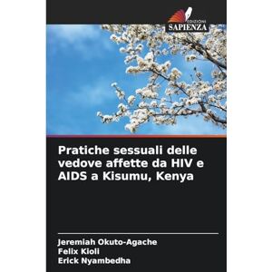 Okuto-Agache, Jeremiah Pratiche sessuali delle vedove affette da HIV e AIDS a Kisumu, Kenya Okuto-Agache, Jeremiah Pratiche sessuali delle vedove affette da HIV e AIDS a Kisumu, Kenya