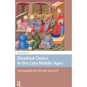 Dubourg, Ninon Disabled Clerics in the Late Middle Ages: Un/suitable for Divine Service? (Premodern Health, Disease, and Disability) Dubourg, Ninon Disabled Clerics in the Late Middle Ages: Un/suitable for Divine Service? (Premodern Health, Disease, and Disability)