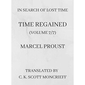 Proust, Marcel In Search of Lost Time: Time Regained (Volume 7/7) Proust, Marcel In Search of Lost Time: Time Regained (Volume 7/7)