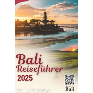 Calloway, Everest BALI REISEFÜHRER 2025: Eine gefühlvolle Reise durch heilige Tempel, wilde Küsten und alltägliche Magie. Calloway, Everest BALI REISEFÜHRER 2025: Eine gefühlvolle Reise durch heilige Tempel, wilde Küsten und alltägliche Magie.