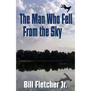Fletcher Jr., Bill The Man Who Fell From the Sky Fletcher Jr., Bill The Man Who Fell From the Sky