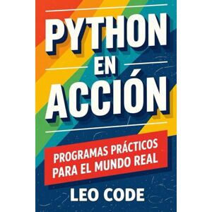 Code, Leo Python en Acción: Programas Prácticos para el Mundo Real: Deja la teoría atrás y resuelve problemas reales con proyectos sencillos Code, Leo Python en Acción: Programas Prácticos para el Mundo Real: Deja la teoría atrás y resuelve problemas reales con proyectos sencillos