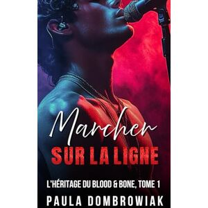 Dombrowiak, Paula Marcher sur la ligne : Une romance torride, new adult, rock star (L'héritage du Blood & Bone) Dombrowiak, Paula Marcher sur la ligne : Une romance torride, new adult, rock star (L'héritage du Blood & Bone)