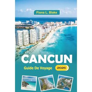 Blake, Fiona L. Cancun Guide De Voyage 2026: À la découverte des plages, des festivals, de la vie nocturne, de la cuisine, des complexes hôteliers et des ruines mayas de la péninsule du Yucatan Blake, Fiona L. Cancun Guide De Voyage 2026: À la découverte des plages, des festivals, de la vie nocturne, de la cuisine, des complexes hôteliers et des ruines mayas de la péninsule du Yucatan