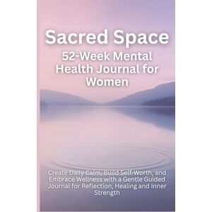 Publishing, Aria Capri Sacred Space 52-Week Mental Health Journal for Women: Create Daily Calm, Build Self-Worth, and Embrace Wellness with a Gentle Guided Workbook for ... for Reflection, Healing and Inner Strength Publishing, Aria Capri Sacred Space 52-Week Mental Health Journal for Women: Create Daily Calm, Build Self-Worth, and Embrace Wellness with a Gentle Guided Workbook for ... for Reflection, Healing and Inner Strength