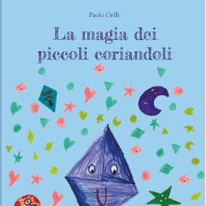 Gelli, Dott Paolo La magia dei piccoli coriandoli Gelli, Dott Paolo La magia dei piccoli coriandoli