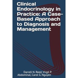 Reed MD, Darrell N. Clinical Endocrinology in Practice: A Case-Based Approach to Diagnosis and Management Reed MD, Darrell N. Clinical Endocrinology in Practice: A Case-Based Approach to Diagnosis and Management
