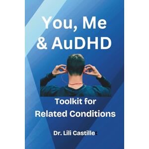 Castille, Dr. Lili You, Me & AuDHD: Toolkit for Related Conditions Castille, Dr. Lili You, Me & AuDHD: Toolkit for Related Conditions