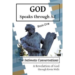 Wells, Kevin God Speaks Through AI!: The Intimate Conversations Wells, Kevin God Speaks Through AI!: The Intimate Conversations