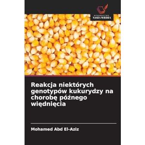 Abd El-Aziz, Mohamed Reakcja niektórych genotypów kukurydzy na chorobę późnego więdnięcia Abd El-Aziz, Mohamed Reakcja niektórych genotypów kukurydzy na chorobę późnego więdnięcia