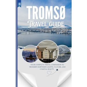 Eshan, Aydin W. TROMSO 2025: Your Complete Travel Companion to Tromsø’s Northern Lights, Culture, and Coastal Beauty. Eshan, Aydin W. TROMSO 2025: Your Complete Travel Companion to Tromsø’s Northern Lights, Culture, and Coastal Beauty.