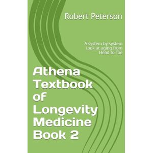 Peterson MD, Robert Athena Textbook of Longevity Medicine Book 2: A system by system look at aging from Head to Toe Peterson MD, Robert Athena Textbook of Longevity Medicine Book 2: A system by system look at aging from Head to Toe