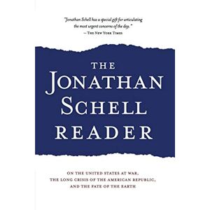 Schell, Jonathan The Jonathan Schell Reader: On the United States at War, the Long Crisis of the American Republic, and the Fate of the Earth (Nation Books) Schell, Jonathan The Jonathan Schell Reader: On the United States at War, the Long Crisis of the American Republic, and the Fate of the Earth (Nation Books)