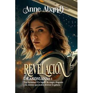 Aband, Anne Revelación (space opera, romantasy, dragones): Un legado de magia, dragones y un destino que podría destruir la galaxia. (Drakonianas) Aband, Anne Revelación (space opera, romantasy, dragones): Un legado de magia, dragones y un destino que podría destruir la galaxia. (Drakonianas)