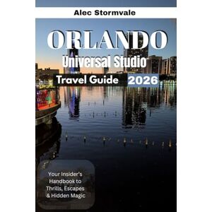 Stormvale, Alec Orlando Universal Studio Travel Guide 2026: Your Insider’s Handbook to Thrills, Escapes & Hidden Magic Stormvale, Alec Orlando Universal Studio Travel Guide 2026: Your Insider’s Handbook to Thrills, Escapes & Hidden Magic
