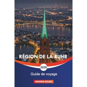 ROUSH, WARREN RÉGION DE LA RUHR Guide de voyage 2026: Découvrez l’héritage industriel de l’Allemagne, ses villes modernes et ses échappées en plein air ROUSH, WARREN RÉGION DE LA RUHR Guide de voyage 2026: Découvrez l’héritage industriel de l’Allemagne, ses villes modernes et ses échappées en plein air