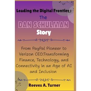 Turner, Reeves A. Leading the Digital Frontier: The Dan Schulman Revolution: From PayPal Pioneer to Verizon CEO:Transforming Finance, Technology, and Connectivity in an Age of AI and Inclusion Turner, Reeves A. Leading the Digital Frontier: The Dan Schulman Revolution: From PayPal Pioneer to Verizon CEO:Transforming Finance, Technology, and Connectivity in an Age of AI and Inclusion
