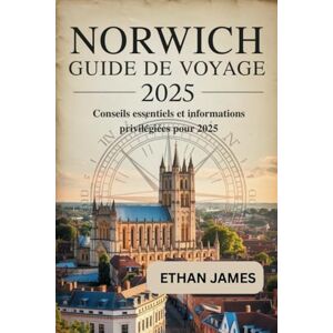 James, Ethan Guide de voyage de Norwich City 2025: Conseils essentiels et connaissances d'initiés pour 2025 James, Ethan Guide de voyage de Norwich City 2025: Conseils essentiels et connaissances d'initiés pour 2025