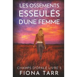 Tarr, Fiona Les Ossements Esseulés d’une Femme: Un thriller policier de l'Outback australien (CHAMPS D'OPALE) Tarr, Fiona Les Ossements Esseulés d’une Femme: Un thriller policier de l'Outback australien (CHAMPS D'OPALE)