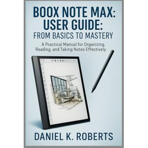 Roberts BOOX NOTE MAX USER GUIDE: FROM BASICS TO MASTERY: A Practical Manual for Organizing, Reading, and Taking Notes Effectively (MULTI-MEDIA) Roberts BOOX NOTE MAX USER GUIDE: FROM BASICS TO MASTERY: A Practical Manual for Organizing, Reading, and Taking Notes Effectively (MULTI-MEDIA)