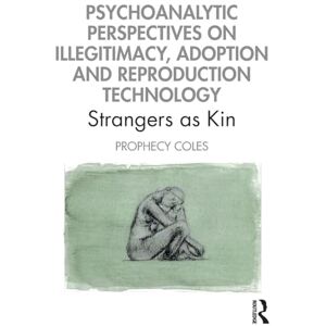 Coles, Prophecy Psychoanalytic Perspectives on Illegitimacy, Adoption and Reproduction Technology: Strangers as Kin Coles, Prophecy Psychoanalytic Perspectives on Illegitimacy, Adoption and Reproduction Technology: Strangers as Kin