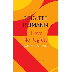 Reimann, Brigitte I Have No Regrets – Diaries, 1955–1963 (The Seagull Library of German Literature) Reimann, Brigitte I Have No Regrets – Diaries, 1955–1963 (The Seagull Library of German Literature)