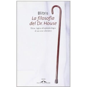 Blitris La filosofia del Dr. House. Etica, logica ed epistemologia di un eroe televisivo Blitris La filosofia del Dr. House. Etica, logica ed epistemologia di un eroe televisivo