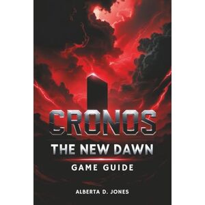 Jones, Alberta D. Cronos The New Dawn GAME GUIDE: Mastering Cronos Strategy, Mechanics, and Expert Tips for Beginners and Veterans Jones, Alberta D. Cronos The New Dawn GAME GUIDE: Mastering Cronos Strategy, Mechanics, and Expert Tips for Beginners and Veterans