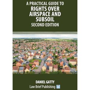 Gatty, Daniel A Practical Guide to Rights Over Airspace and Subsoil – Second Edition Gatty, Daniel A Practical Guide to Rights Over Airspace and Subsoil – Second Edition